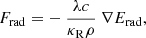 $$ \begin{aligned} F_{\rm rad} = - ~\dfrac{\lambda c}{\kappa _{\rm R} \rho } ~\nabla E_{\rm rad}, \end{aligned} $$