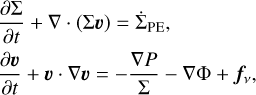 $$\matrix{ {{{\partial \Sigma } \over {\partial t}} + \nabla \cdot \left( {\Sigma \upsilon } \right) = {{\dot \Sigma }_{{\rm{PE}}}},} \hfill \cr {{{\partial \upsilon } \over {\partial t}} + \upsilon \cdot \nabla \upsilon = - {{\nabla P} \over \Sigma } - \nabla \Phi + {f_v},} \hfill \cr } $$