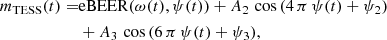 $$ \begin{aligned} m_{\rm TESS}(t) =&\mathrm{eBEER}(\omega (t),\psi (t)) + A_2\,\cos {(4\,\pi \,\psi (t) + \psi _2)}\nonumber \\& + A_3\,\cos {(6\,\pi \,\psi (t) + \psi _3)}, \end{aligned} $$
