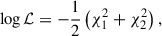 $$ \begin{aligned} \log \mathcal{L} = -\frac{1}{2} \left( \chi _1^2 + \chi _2^2 \right), \end{aligned} $$