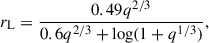 $$ \begin{aligned} r_\mathrm{L} = \frac{0.49 q^{2/3}}{0.6 q^{2/3} + \log (1 + q^{1/3})}, \end{aligned} $$