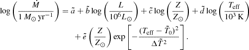 $$ \begin{aligned} \log \left(\frac{\dot{M}}{1\, {M}_{\odot }\,\mathrm{yr}^{-1}} \right)&= \tilde{a} +\tilde{b} \log \left(\frac{L}{10^6L_\odot }\right) +\tilde{c}\log \left(\frac{Z}{Z_\odot }\right)+ \tilde{d}\log \left(\frac{T_{\rm eff}}{10^3\,\mathrm{K}}\right)\nonumber \\&\qquad + \tilde{e}\left(\frac{Z}{Z_\odot }\right) \exp \left[-\frac{(T_{\rm eff}-\tilde{T}_0)^2}{\Delta \tilde{T}^2}\right]. \end{aligned} $$