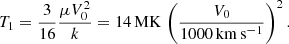 $$ \begin{aligned} T_1=\frac{3}{16}\frac{\mu V_0^2}{k} = 14\,\mathrm{MK}\, \left(\frac{V_0}{1000\,\mathrm{km}\,\mathrm{s}^{-1}}\right)^2. \end{aligned} $$