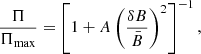 $$ \begin{aligned} \frac{\Pi }{\Pi _\mathrm{max} } = \left[1+ A \left( \frac{\delta B}{\bar{B}} \right)^2\right]^{-1}, \end{aligned} $$