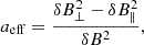 $$ \begin{aligned} a_{\rm eff} = \frac{\delta B_\perp ^2 -\delta B_\parallel ^2}{\delta B^2}, \end{aligned} $$