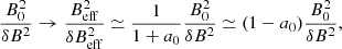 $$ \begin{aligned} \frac{B_0^2}{\delta B^2}\rightarrow \frac{B_{\rm eff}^2}{\delta B_{\rm eff}^2} \simeq \frac{1}{1 + a_0}\frac{B_0^2}{\delta B^2} \simeq (1 - a_0)\frac{B_0^2}{\delta B^2}, \end{aligned} $$