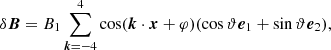 $$ \begin{aligned} \delta \boldsymbol{B} = B_1 \sum _{\boldsymbol{k}=-4}^{4} \cos (\boldsymbol{k}\cdot \boldsymbol{x} + \varphi ) (\cos \vartheta \boldsymbol{e}_1 + \sin \vartheta \boldsymbol{e}_2), \end{aligned} $$
