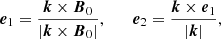 $$ \begin{aligned} \boldsymbol{e}_1 = \frac{\boldsymbol{k}\times \boldsymbol{B}_0}{|\boldsymbol{k}\times \boldsymbol{B}_0|}, \qquad \boldsymbol{e}_2 = \frac{\boldsymbol{k}\times \boldsymbol{e}_1}{|\boldsymbol{k}|}, \end{aligned} $$