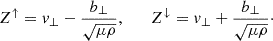 $$ \begin{aligned} Z^{\uparrow } = v_{\perp } - \frac{b_{\perp }}{\sqrt{\mu \rho }}, \qquad Z^{\downarrow } = v_{\perp } + \frac{b_{\perp }}{\sqrt{\mu \rho }}\cdot \end{aligned} $$
