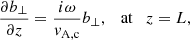 $$ \begin{aligned} \frac{\partial b_\perp }{\partial z}&= \frac{i\omega }{v_{\rm A,c}} b_\perp ,\quad \mathrm{at}\quad z=L, \end{aligned} $$