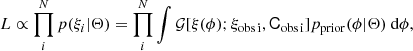 $$ \begin{aligned} L \propto \prod _{i}^{N} p(\xi _{i}|\Theta ) = \prod _{i}^{N}\int \mathcal{G} [\xi (\phi );\xi _{\rm obs\,i},\mathsf C_{\rm obs\,i} ] p_{\rm prior}(\phi |\Theta )\text{ d}\phi , \end{aligned} $$