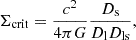 $$ \begin{aligned} \Sigma _{\mathrm{crit} } = \frac{c^{2}}{4{\pi }G} \frac{D_{\rm s}}{D_{\rm l} D_{\rm ls}}, \end{aligned} $$