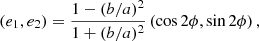$$ \begin{aligned} \left(e_1, e_2\right) = \frac{1 - (b/a)^2}{1 + (b/a)^2} \left(\cos 2\phi , \sin 2\phi \right), \end{aligned} $$