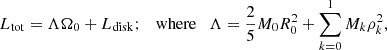 $$ \begin{aligned} L_{\rm tot} = \Lambda \Omega _0 + L_{\rm disk}; \quad \mathrm{where} \quad \Lambda = \frac{2}{5} M_0 R_0^2 + \sum _{k=0}^1 M_k \rho _k^2, \end{aligned} $$