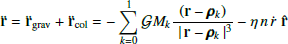 $$ \begin{aligned} \mathbf{\ddot{r} } = \mathbf{\ddot{r} }_{\rm grav} + \mathbf{\ddot{r} }_{\rm col} = -\sum _{k=0}^1 \mathcal{G} M_k \frac{(\mathbf{r } - {\rho _k})}{ \,\, | \, \mathbf{r } - {\rho _k} \, |^3} -\eta \, n \, {\dot{r}} \; \mathbf{\hat{r} } \end{aligned} $$