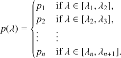 $\[p(\lambda)= \begin{cases}p_1 & \text { if } \lambda \in\left[\lambda_1, \lambda_2\right], \\ p_2 & \text { if } \lambda \in\left[\lambda_2, \lambda_3\right], \\ \vdots & \vdots \\ p_n & \text { if } \lambda \in\left[\lambda_n, \lambda_{n+1}\right].\end{cases}\]$