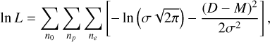 $\[\ln~ L=\sum_{n_0} \sum_{n_p} \sum_{n_e}\left[-~\ln~ (\sigma \sqrt{2 \pi})-\frac{(D-M)^2}{2 \sigma^2}\right],\]$