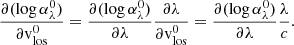 $$ \begin{aligned} \frac{\partial (\log \alpha _\lambda ^0)}{\partial \mathrm{v} ^0_{\rm los}} = \frac{\partial (\log \alpha _\lambda ^0)}{\partial \lambda } \frac{\partial \lambda }{\partial \mathrm{v} ^0_{\rm los}} = \frac{\partial (\log \alpha _\lambda ^0)}{\partial \lambda } \frac{\lambda }{c}. \end{aligned} $$