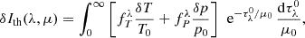 $$ \begin{aligned} \delta I_{\rm th}(\lambda ,\mu ) = \int _0^\infty \left[ f_T^\lambda \frac{\delta T}{T_0} + f_P^\lambda \frac{\delta p}{p_0} \right] \, \text{ e}^{-\tau _\lambda ^0/\mu _0} \, \frac{\mathrm{d} \tau _\lambda ^0}{\mu _0}, \end{aligned} $$