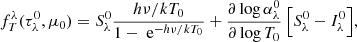 $$ \begin{aligned} f_T^\lambda (\tau _\lambda ^0,\mu _0)&= S_\lambda ^0 \frac{ h \nu / k T_0}{1 - \text{ e}^{- h \nu / k T_0}} + \frac{\partial \log \alpha ^0_\lambda }{\partial \log T_0} \, \Bigl [ S^0_\lambda - I^0_\lambda \Bigr ], \end{aligned} $$