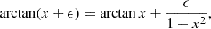 $$ \begin{aligned} \arctan (x+\epsilon ) = \arctan x + \frac{\epsilon }{1+x^2}, \end{aligned} $$
