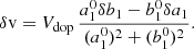 $$ \begin{aligned} \delta \mathrm{v}&= V_{\rm dop}\,\frac{a_1^0 \delta b_1 - b_1^0 \delta a_1}{(a_1^0)^2 + (b_1^0)^2}. \end{aligned} $$