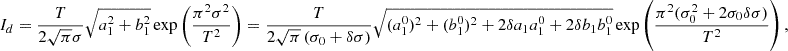 $$ \begin{aligned} I_d&= \frac{T}{2\sqrt{\pi } \sigma } \sqrt{a_1^2+b_1^2} \exp \left( \frac{\pi ^2 \sigma ^2}{T^2} \right) = \frac{T}{2\sqrt{\pi } \left(\sigma _0 + \delta \sigma \right)} \sqrt{(a_1^0)^2+(b_1^0)^2 + 2\delta a_1 a_1^0 + 2\delta b_1 b_1^0} \exp \left( \frac{\pi ^2 (\sigma _0^2 + 2\sigma _0 \delta \sigma )}{T^2} \right), \end{aligned} $$