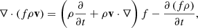 $$ \begin{aligned} \nabla \cdot \left( f\rho \mathbf v \right) = \left( \rho \frac{\partial }{\partial t}+\rho \mathbf v \cdot \nabla \right)f - \frac{\partial \left( f\rho \right)}{\partial t} \nonumber , \end{aligned} $$