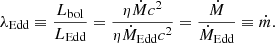 $$ \begin{aligned} \lambda _{\mathrm{Edd} } \equiv \frac{L_{\mathrm{bol} }}{L_{\mathrm{Edd} }} = \frac{\eta \dot{M} c^{2}}{\eta \dot{M}_{\mathrm{Edd} } c^{2}} = \frac{\dot{M}}{\dot{M}_{\mathrm{Edd} }} \equiv \dot{m}. \end{aligned} $$