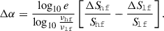 $$ \begin{aligned} \Delta \alpha =\frac{\log _{10}e}{\log _{10} \frac{\nu _\mathtt{hf }}{\nu _\mathtt{lf }}} \left[\frac{\Delta {S\!}_{\mathtt{hf }}}{{S\!}_\mathtt{hf }} - \frac{\Delta {S\!}_{\mathtt{lf }}}{{S\!}_\mathtt{lf }}\right]. \end{aligned} $$