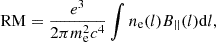 $$ \begin{aligned} \text{ RM} = \frac{e^3}{2\pi m_{\rm e}^2 c^4} \int {n_{\rm e}(l) B_{||}(l)\mathrm{d}l} , \end{aligned} $$