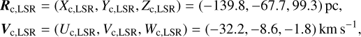 $\[\begin{aligned}& \boldsymbol{R}_{\mathrm{c}, \mathrm{LSR}}=\left(X_{\mathrm{c}, \mathrm{LSR}}, Y_{\mathrm{c}, \mathrm{LSR}}, Z_{\mathrm{c}, \mathrm{LSR}}\right)=(-139.8,-67.7,99.3) ~\mathrm{pc}, \\& \boldsymbol{V}_{\mathrm{c}, \mathrm{LSR}}=\left(U_{\mathrm{c}, \mathrm{LSR}}, V_{\mathrm{c}, \mathrm{LSR}}, W_{\mathrm{c}, \mathrm{LSR}}\right)=(-32.2,-8.6,-1.8) ~\mathrm{km} \mathrm{~s}^{-1},\end{aligned}\]$