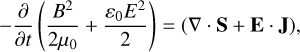 -\frac{\partial}{\partial t}\left(\frac{B^2}{2 \mu_0}+\frac{\varepsilon_0{E^2}}{2}\right) = (\mathbf{\nabla \cdot S + E \cdot J}),