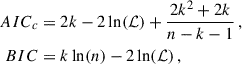 $$ \begin{aligned} AIC_c&= 2k - 2\ln (\mathcal{L} ) + \frac{2k^2 + 2k}{n - k -1} \,,\\ BIC&= k \ln (n) - 2\ln (\mathcal{L} )\,, \end{aligned} $$