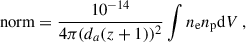 $$ \begin{aligned} \mathrm{norm} = \frac{10^{-14}}{4\pi (d_a (z+1))^2}\int n_{\rm e} n_{\rm p} \mathrm{d}V \,, \end{aligned} $$