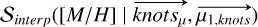 $\mathcal{S}_{{interp}}\left([M / H] \mid \overrightarrow{{knots}_{\mu}}, \overrightarrow{\mu_{1, {knots}}}\right)$
