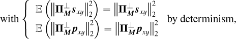 \mbox{with} \left\{ \begin{array}{ll} \mathbb{E}\left(\left\lVert\boldsymbol{\Pi}^\perp_{\boldsymbol{M}} \boldsymbol{s}_{xy}\right\rVert_2^2\right) = \left\lVert\boldsymbol{\Pi}^\perp_{\boldsymbol{M}} \boldsymbol{s}_{xy}\right\rVert_2^2 \\ \mathbb{E}\left(\left\lVert\boldsymbol{\Pi}^\perp_{\boldsymbol{M}} \boldsymbol{p}_{xy}\right\rVert_2^2\right) = \left\lVert\boldsymbol{\Pi}^\perp_{\boldsymbol{M}} \boldsymbol{p}_{xy}\right\rVert_2^2 \end{array} \right. \mbox{by determinism,}