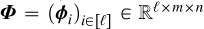 $\tensorPhi=\left(\boldsymbol{\phi}_{i}\right)_{i\in[\ell]} \in \mathbb{R}^{\ell \times m \times n}$