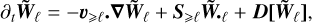 ${\partial _t}{\tilde W_\ell } = - {v _{ \ge \ell }}\nabla {\tilde W_\ell } + {S_{ \ge \ell }}{\tilde W_\ell } + D\left[ {{{\tilde W}_\ell }} \right],$