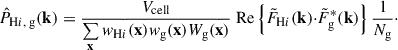 $$ \begin{aligned} \hat{P}_{{\mathrm{H}i },\text{ g}}(\mathbf k ) = \frac{V_\text{cell}}{\sum \limits _\mathbf x w_{\mathrm{H}i }(\mathbf x )w_\text{g}(\mathbf x )W_\text{g}(\mathbf x )}{\text{ Re}}\left\{ \tilde{F}_{\mathrm{H}i }(\mathbf k ){\cdot } \tilde{F}^{*}_\text{g}(\mathbf k )\right\} \frac{1}{N_\text{g}}\cdot \end{aligned} $$