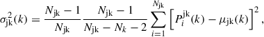 $$ \begin{aligned} \sigma _{\rm jk}^2(k) = \frac{N_{\rm jk} - 1}{N_{\rm jk}} \frac{N_{\rm jk} - 1}{N_{\rm jk} - N_k -2} \sum _{i = 1}^{N_{\rm jk}} \left[P^\mathrm{jk}_i(k)-\mu _{\rm jk}(k)\right]^2, \end{aligned} $$