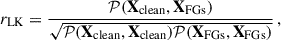 $$ \begin{aligned} r_{\rm LK} = \frac{\mathcal{P} (\mathbf X _{\rm clean}, \mathbf X _{\rm FGs})}{\sqrt{\mathcal{P} (\mathbf X _{\rm clean}, \mathbf X _{\rm clean}) \mathcal{P} (\mathbf X _{\rm FGs}, \mathbf X _{\rm FGs})}}\,, \end{aligned} $$