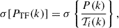 $$ \begin{aligned} \sigma [P_{\rm TF}(k)] = \sigma \left\{ \frac{P(k)}{\mathcal{T} _i(k)} \right\} , \end{aligned} $$