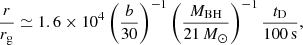 $$ \begin{aligned} \dfrac{r}{r_\mathrm{g} } \simeq 1.6 \times 10^4 \left(\dfrac{ b}{30}\right)^{-1} \left(\dfrac{ M_\mathrm{BH} }{21\,M_\odot }\right)^{-1} \dfrac{t_\mathrm{D} }{100\,\mathrm{s} }, \end{aligned} $$