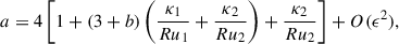 $$ \begin{aligned} a = 4 \left[1 + (3 + b) \left(\frac{\kappa _1}{R u_1} + \frac{\kappa _2}{R u_2}\right) + \frac{\kappa _2}{R u_2}\right] + O(\epsilon ^2), \end{aligned} $$