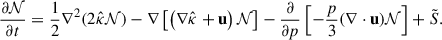 $$ \begin{aligned} \frac{\partial \mathcal{N} }{\partial t} = \frac{1}{2} \nabla ^2 (2\hat{\kappa }\mathcal{N} ) - \nabla \left[\left(\nabla \hat{\kappa } + \mathbf u \right) \mathcal{N} \right] - \frac{\partial }{\partial p} \left[-\frac{p}{3}(\nabla \cdot \mathbf u )\mathcal{N} \right] + \tilde{S}. \end{aligned} $$