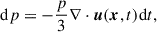 $$ \begin{aligned} \mathrm{d}p = - \frac{p}{3} \nabla \cdot \boldsymbol{u}(\boldsymbol{x}, t) \mathrm{d}t, \end{aligned} $$