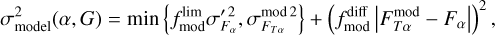 $\sigma _{{\rm{model}}}^2\left( {\alpha ,G} \right) = \min \left\{ {f_{\bmod }^{\lim }\sigma _{{F_\alpha }}^{\prime 2},\sigma _{{F_{T\alpha }}}^{\bmod 2}} \right\} + {\left( {f_{\bmod }^{{\rm{diff}}}\left| {F_{T\alpha }^{\bmod } - {F_\alpha }} \right|} \right)^2},$