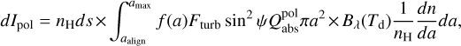 dI_{\rm pol} = n_{\rm H}ds\times \int^{a_{\rm max}}_{a_{\rm align}} f(a)F_{\rm turb}\sin^{2}\psi Q^{\rm pol}_{\rm abs}\pi a^{2} \times B_{\lambda}(T_{\rm d})\frac{1}{n_{\rm H}}\frac{dn}{da}da, ~~~