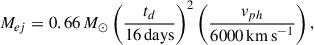 $$ \begin{aligned} M_{ej} = 0.66\,M_{\odot } \left( \frac{t_d}{16\,\mathrm{days} } \right)^2 \left( \frac{{ v}_{ph}}{6000\,\mathrm {km\,s}^{-1} } \right) ,\end{aligned} $$
